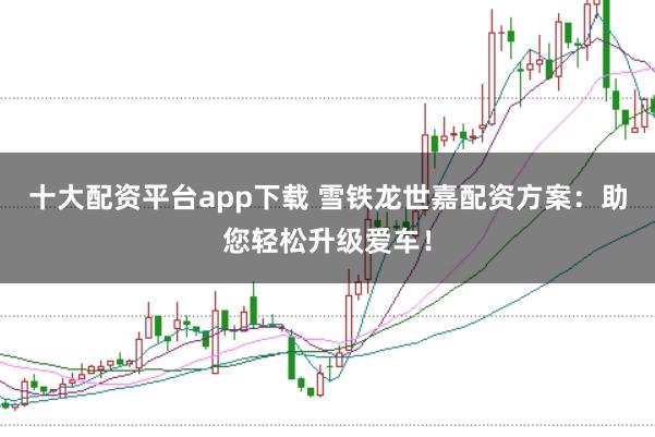十大配资平台app下载 雪铁龙世嘉配资方案：助您轻松升级爱车！